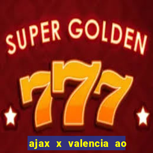 ajax x valencia ao vivo futemax